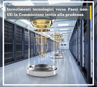 Investimenti tecnologici verso Paesi non-UE: la Commissione invita alla prudenza